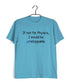 Engineering Science Nerd Physics Unstoppable if not for Physics Custom Printed Graphic Design T-Shirt for Men